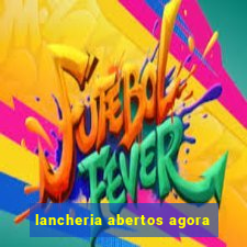 lancheria abertos agora